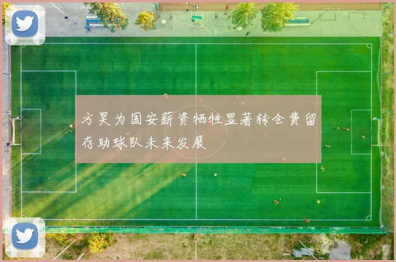 方昊为国安薪资牺牲显著转会费留存助球队未来发展